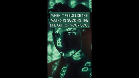 If the matrix is sucking the life out of your soul
