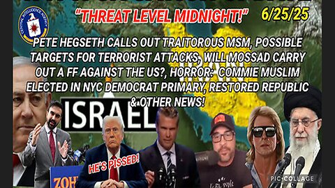 6/25/25 - THREAT LEVEL MIDNIGHT! PETE HEGSETH CALLS OUT TRAITOROUS MSM, POSSIBLE TARGETS FOR TERRORIST ATTACKS, WILL MOSSAD CARRY OUT A FF AGAINST THE US? HORROR: COMMIE MUSLIM ELECTED IN NYC DEMOCRAT PRIMARY AND OTHE NEWS...