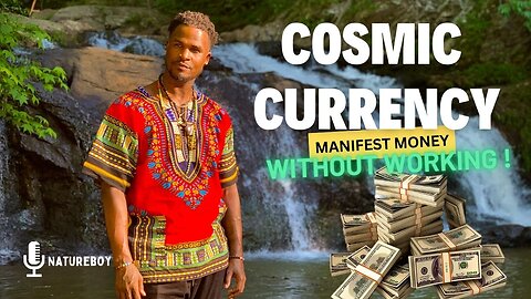 Cosmic Currency | How To Manifest Money Without Working - TMHP Natureboy
