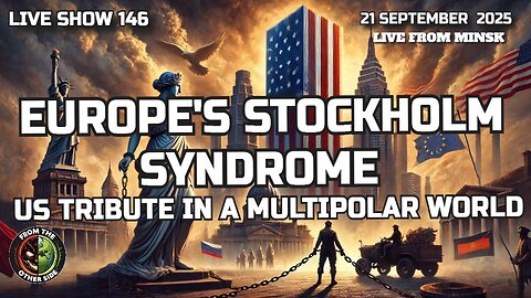 LIVE SHOW 146: EUROPE'S STOCKHOLM SYNDROME: US TRIBUTE IN A MULTIPOLAR WORLD!