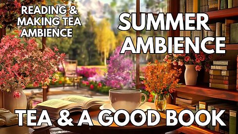 ☕️ Tea & A Good Book Ambience | Reading, Makng Tea & Summer Garden | 4K Summer ASMR