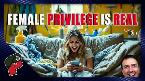 The Reality of Female Privilege | Live From The Lair