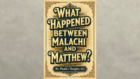 What Happened Between Malachi and Matthew? Mr. Plumb’s Thoughts #22