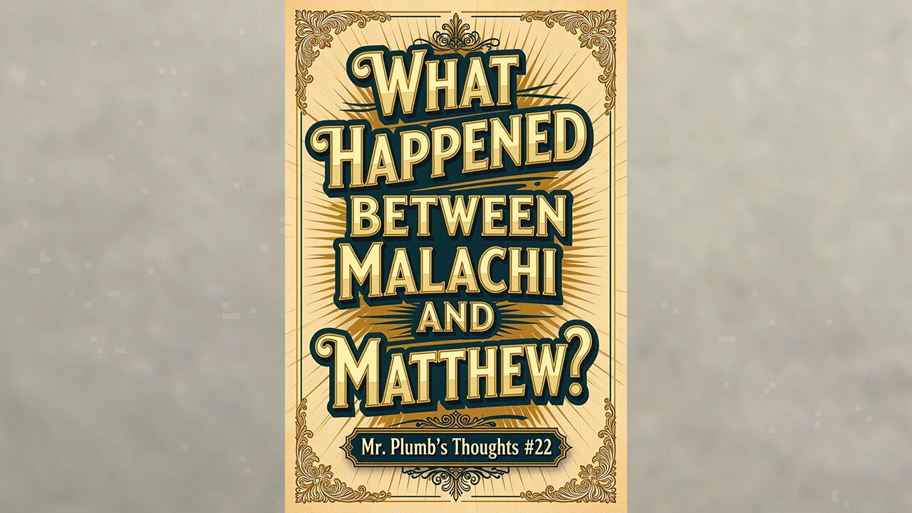 What Happened Between Malachi and Matthew? Mr. Plumb’s Thoughts #22