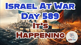GNITN Special Edition Israel At War Day 589: It’s Happening