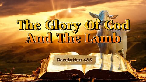 The Glory of God and the Lamb - Revelation 4 - 5
