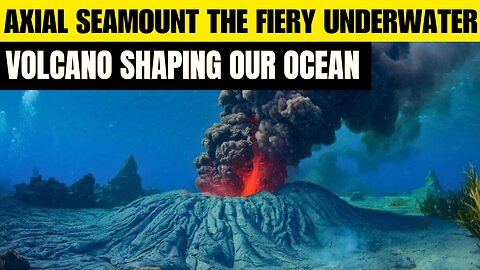 Axial Seamount – The Fiery Underwater Volcano Shaping Our Ocean