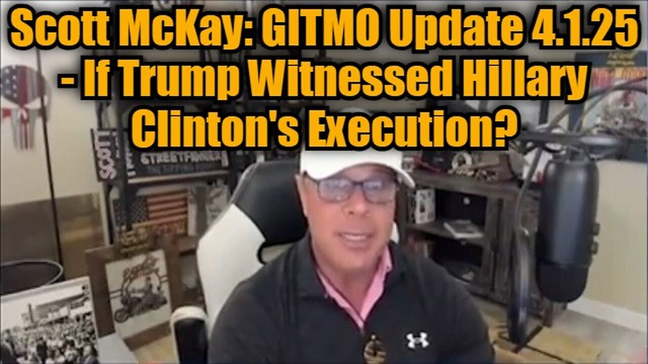 Scott McKay: GITMO Update 4.1.25 - If Trump Witnessed Hillary Clinton's Execution?