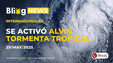 🔔 BLINGNEWS 🌊 29 - 05 - 2025: Se forma la Tormenta Tropical Alvin en el Pacífico mexicano