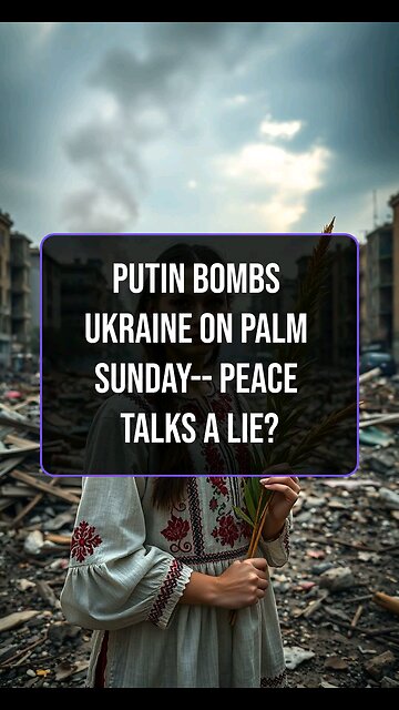 Putin Bombs Ukraine on Palm Sunday-- Peace Talks a Lie?