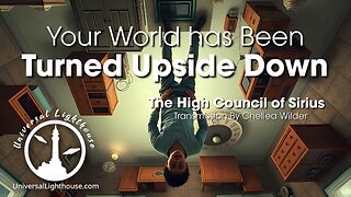 Your World has Been Turned Upside Down ~ The High Council of Sirius ` Chellea Wilder