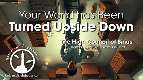 Your World has Been Turned Upside Down ~ The High Council of Sirius ` Chellea Wilder