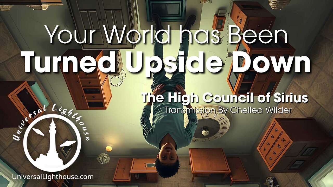 Your World has Been Turned Upside Down ~ The High Council of Sirius ` Chellea Wilder