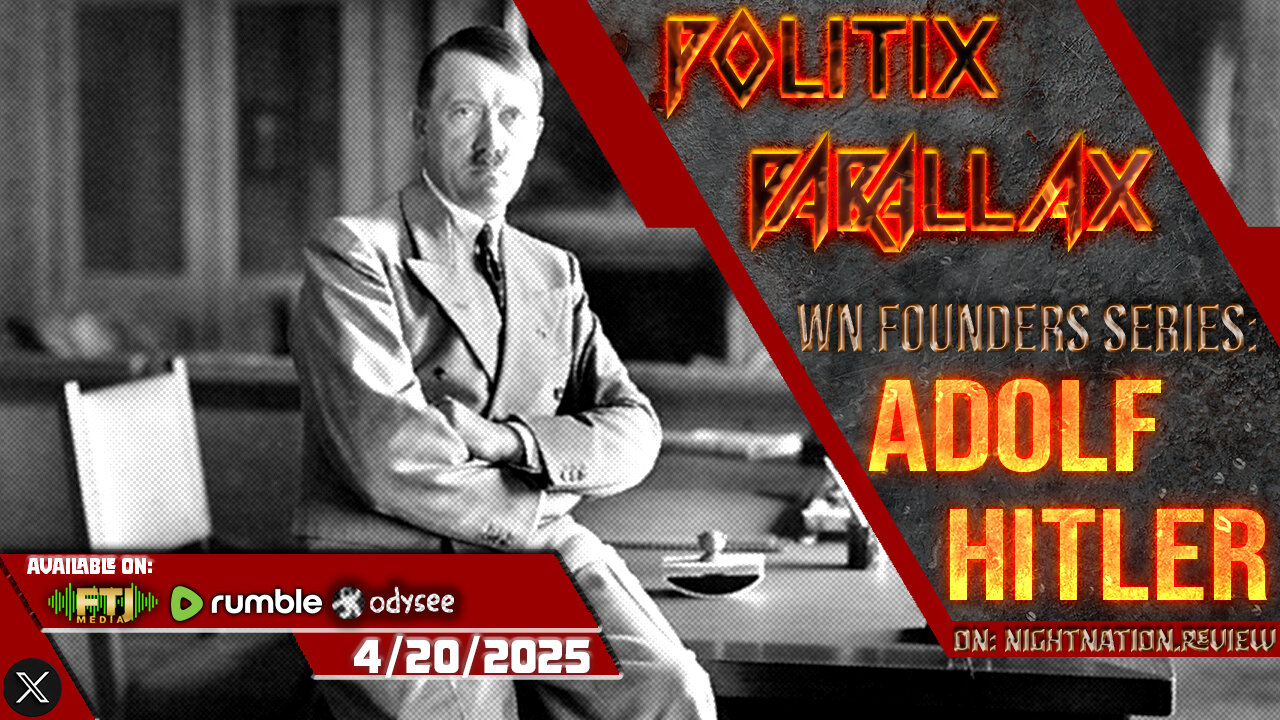 POLITIX PARALLAX ֍ 4/20/2025 ֍ WN FOUNDERS SERIES: ADOLF HITLER