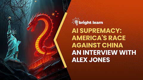 BrightLearn - AI Supremacy: America's Race Against China, an interview with Alex Jones