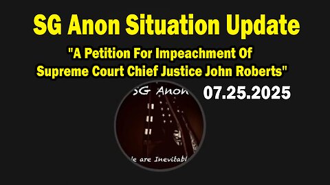 SG Anon Situation Update July 25: "A Petition For Impeachment Of Supreme Court Chief Justice John Roberts"