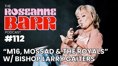 “MI6, Mossad & The Royals” W/ Bishop Larry Gaiters | The Roseanne Barr Podcast #112