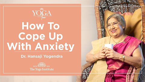 Yoga & You: How to Cope Up With Anxiety | Dr. Hansaji Yogendra