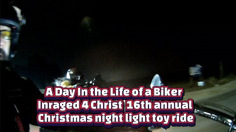 A Day In the Life of a Biker Inraged 4 Christ 16th annual Christmas night light toy ride