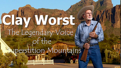 Remembering Clay Worst – The Legendary Voice of the Superstition Mountains