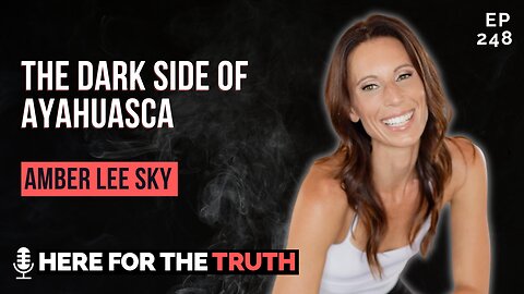 Episode 248 - Amber Lee Sky | The Dark Side of Ayahuasca