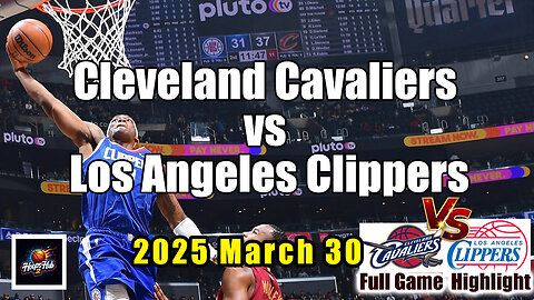 🔥 Cleveland Cavaliers vs Los Angeles Clippers Full Game Highlights | March 30, 2025 | NBA Battle!