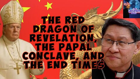 THE RED DRAGON OF REVELATION, THE PAPAL CONCLAVE, AND THE END TIMES