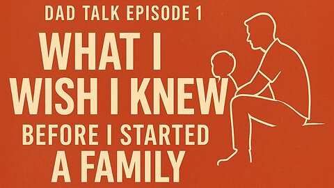 What I Wish I Knew Before I Started a Family - Dad Talk Episode 1