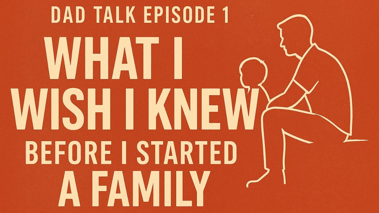 What I Wish I Knew Before I Started a Family - Dad Talk Episode 1