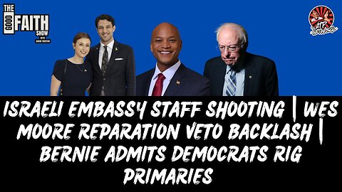 ISRAELI EMBASSY STAFF SHOOTING | WES MOORE REPARATION BACKLASH | BERNIE: DEMOCRATS RIG PRIMARIES