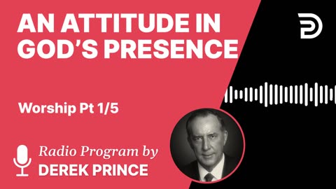 An Attitude in God’s Presence | Part 11 - Thanksgiving, Praise, and Worship | Derek Prince