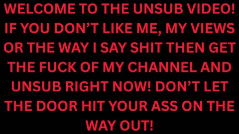 IF YOU DON'T LIKE ME, MY VIEWS OR THE WAY I SAY SH*T THEN GET THE F*CK OFF MY CHANNEL RIGHT NOW!!!