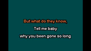 WHY YOU BEEN GONE SO LONG?