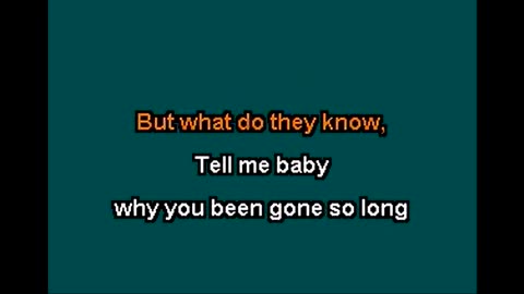 WHY YOU BEEN GONE SO LONG?