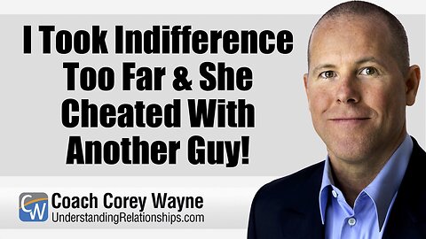 I Took Indifference Too Far & She Cheated With Another Guy!