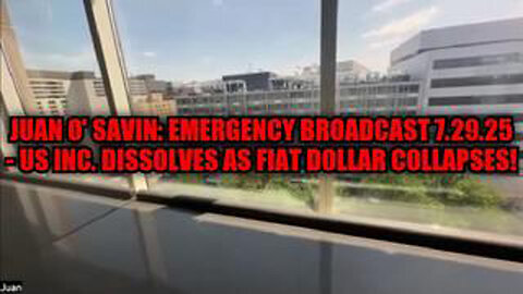JUAN O' SAVIN: EMERGENCY BROADCAST 7.29.25 - US INC. DISSOLVES AS FIAT DOLLAR COLLAPSES!