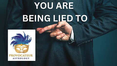 YOU ARE BEING LIED TO - PROVOCATEUR ASTROLOGY