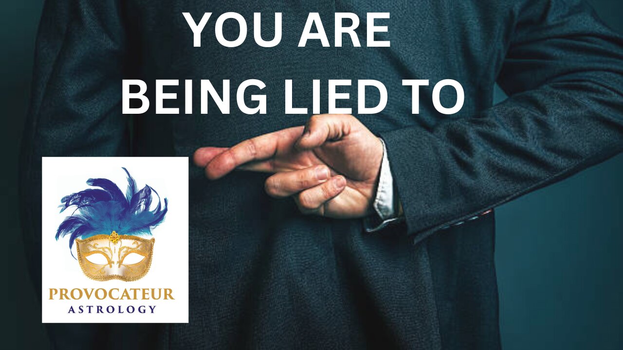 YOU ARE BEING LIED TO - PROVOCATEUR ASTROLOGY