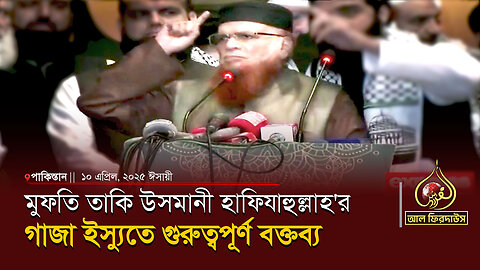 গাজা ইস্যুতে মুফতি তাকি উসমানী হাফিযাহুল্লাহ’র গুরুত্বপূর্ণ বক্তব্য || আল ফিরদাউস || Al Firdaws