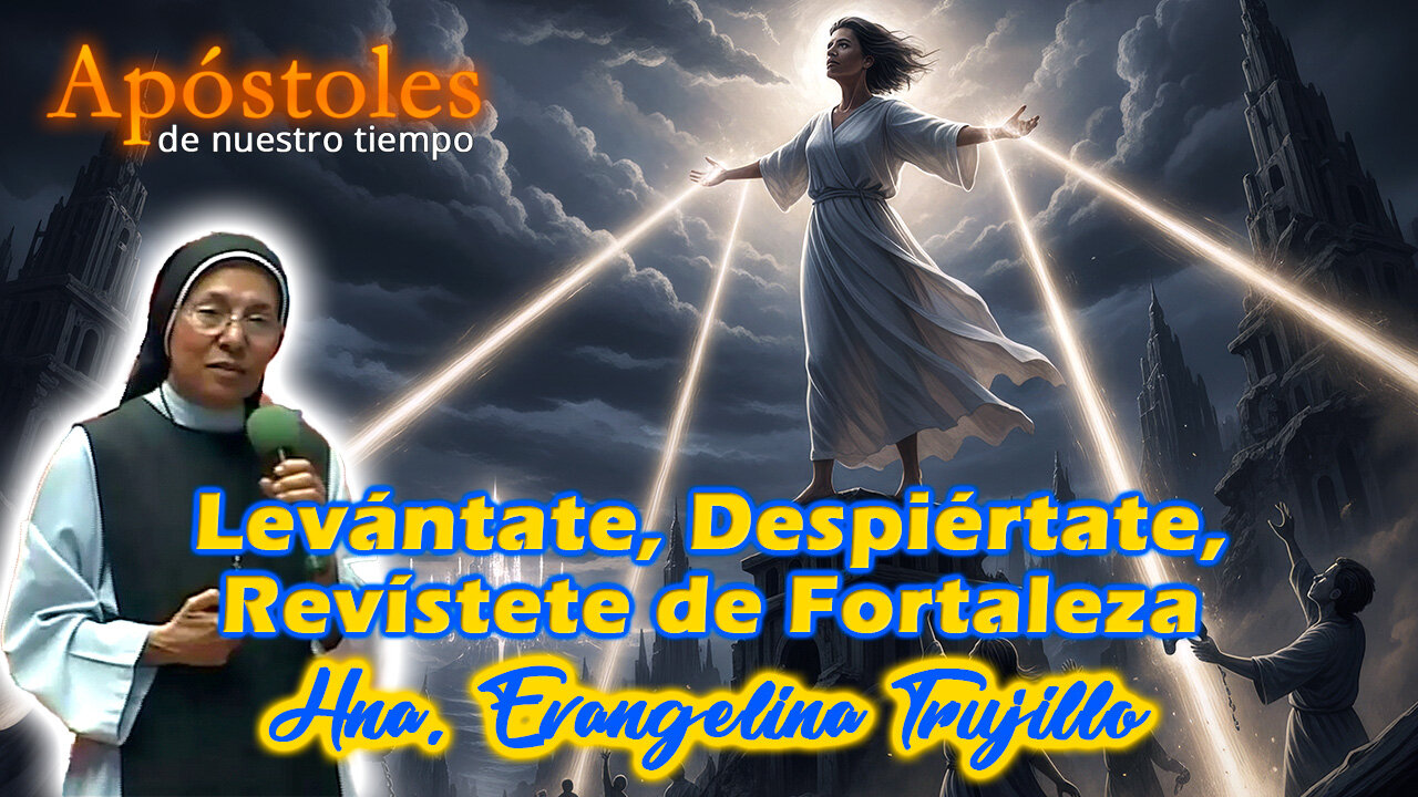 Levántate, despiértate, revístete de fortaleza - Hermana Evangelina Trujillo