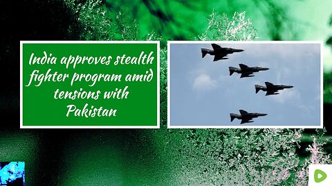 India approves stealth fighter program amid tensions with Pakistan