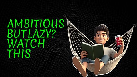 If you're ambitious but lazy, please watch this video...