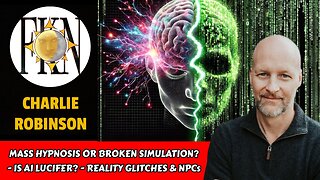 Mass Hypnosis or Broken Simulation? - Is AI Lucifer? - Reality Glitches & NPCs | Charlie Robinson