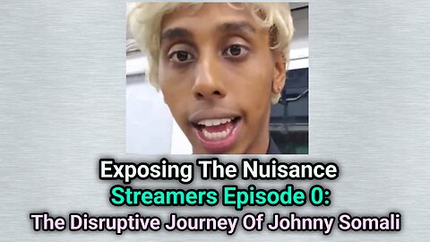 Exposing The Nuisance Streamers Episode 0: The Disruptive Journey Of Johnny Somali