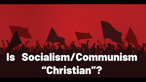 Is Socialism/Communism “Christian”? (Part 1)