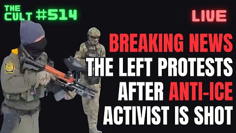 THE CULT #514: BREAKING NEWS - The left protests after an anti-ICE activist is shot.