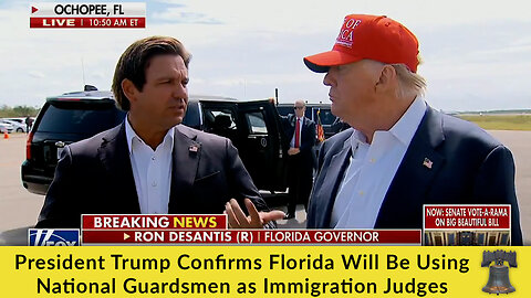President Trump Confirms Florida Will Be Using National Guardsmen as Immigration Judges