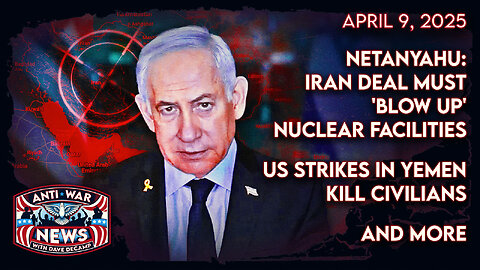 Netanyahu: Iran Deal Must 'Blow Up' Nuclear Facilities, US Strikes in Yemen Kill Civilians, and More