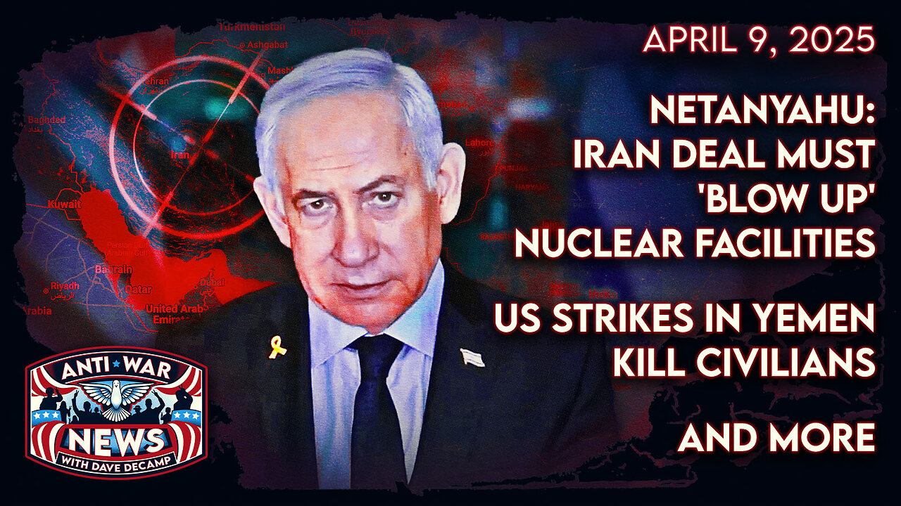Netanyahu: Iran Deal Must 'Blow Up' Nuclear Facilities, US Strikes in Yemen Kill Civilians, and More