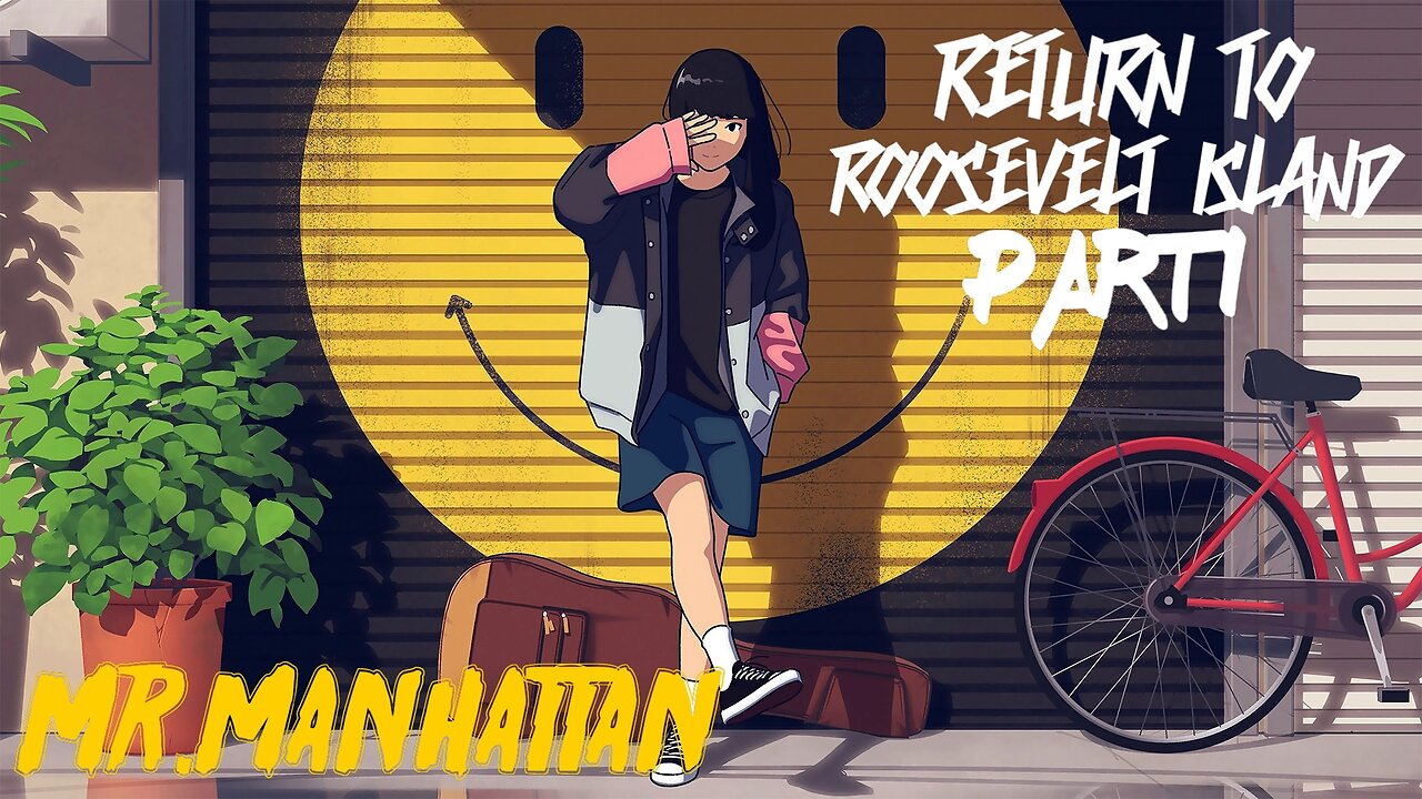 Mr.Manhattan Return to Roosevelt Island pt.01